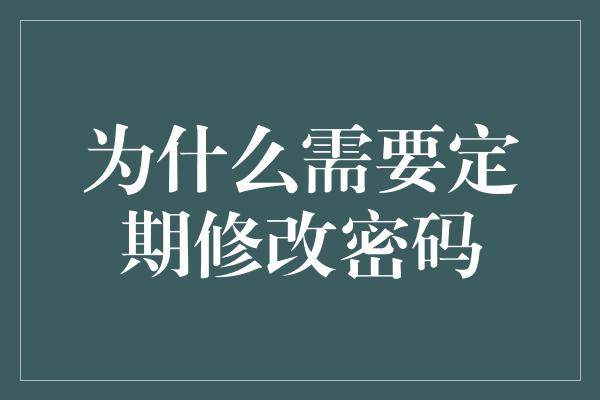 为什么需要定期修改密码