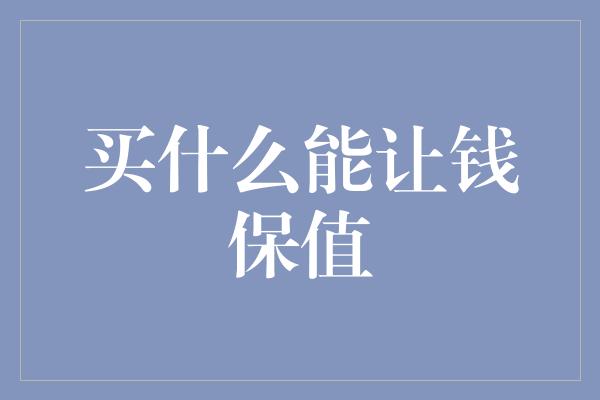 买什么能让钱保值