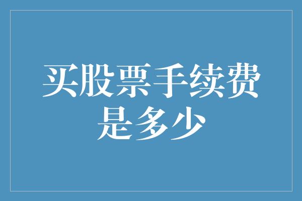 买股票手续费是多少