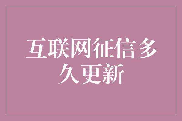 互联网征信多久更新