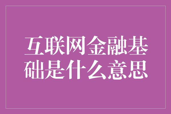 互联网金融基础是什么意思