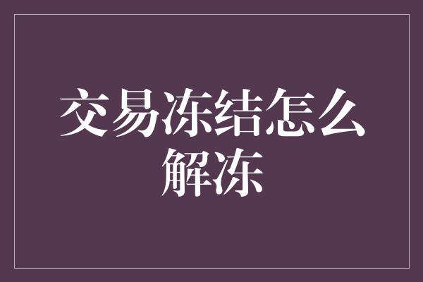 交易冻结怎么解冻