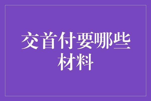 交首付要哪些材料