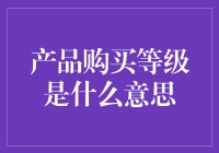 产品购买等级：揭开隐藏的消费层次与权益深度解析