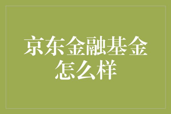 京东金融基金怎么样