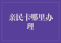 亲民卡在哪里办理？详解便捷途径