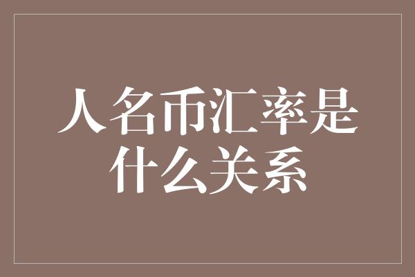 人名币汇率是什么关系