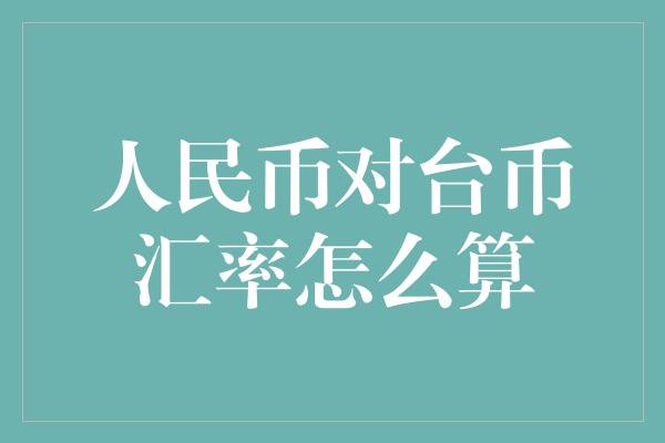 人民币对台币汇率怎么算