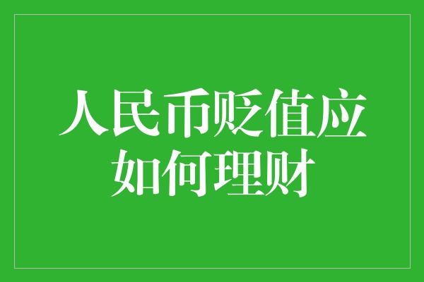 人民币贬值应如何理财