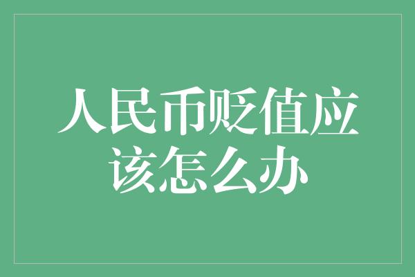 人民币贬值应该怎么办