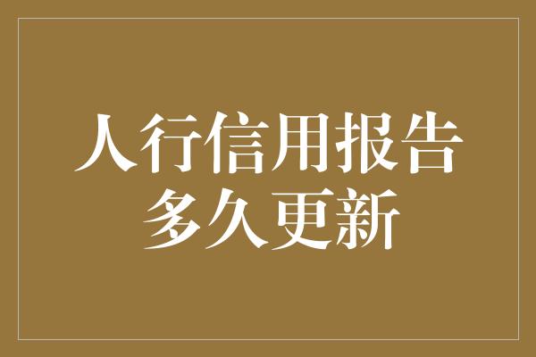 人行信用报告多久更新