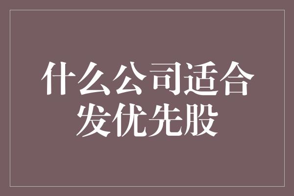 什么公司适合发优先股