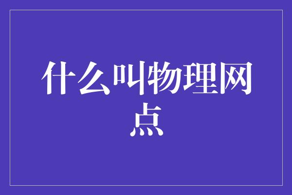 什么叫物理网点