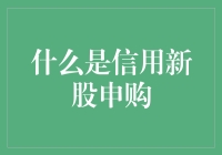 什么是信用新股申购：机制解析与投资者策略