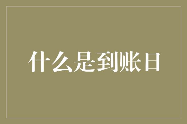 什么是到账日