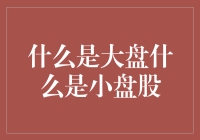 什么是大盘股，什么是小盘股：股市投资中的智慧选择