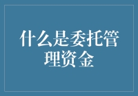 什么是委托管理资金：深度解析与应用探索