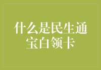 白领新宠：民生通宝白领卡的深度解析