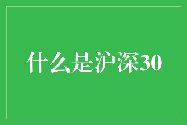 什么是沪深30