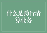 跨行清算业务：构建金融桥梁的基石