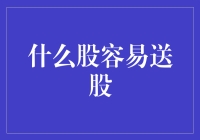 什么股容易送股？这可真是炒股界的送礼高手