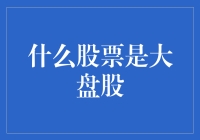 大盘股：股市里的大块头，你真的了解它吗？