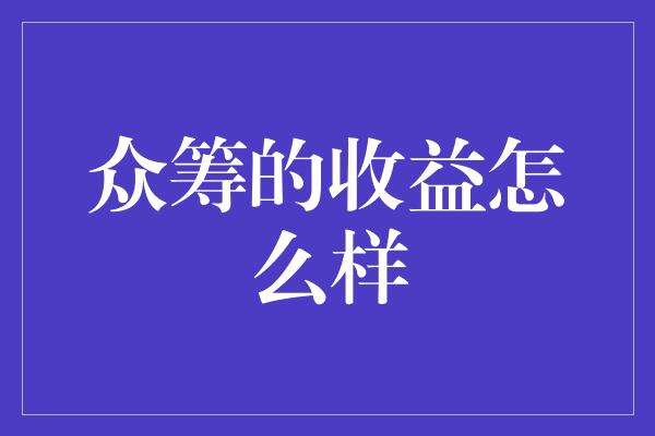 众筹的收益怎么样