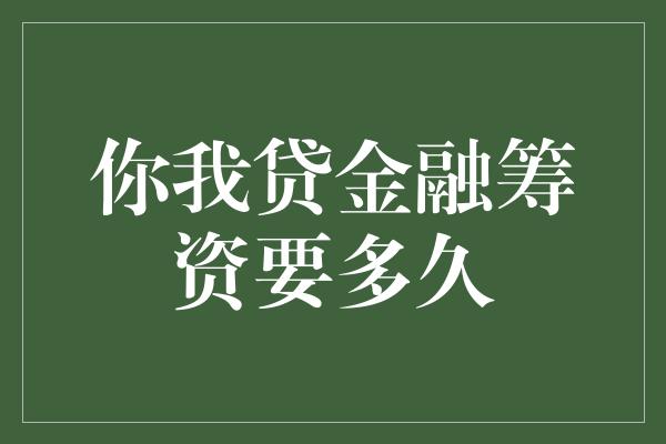 你我贷金融筹资要多久