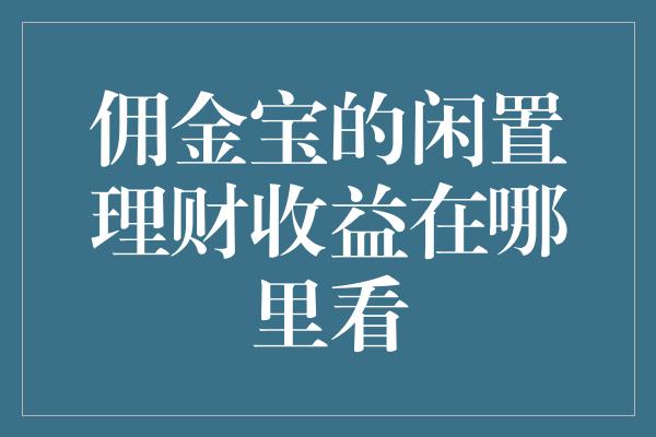 佣金宝的闲置理财收益在哪里看