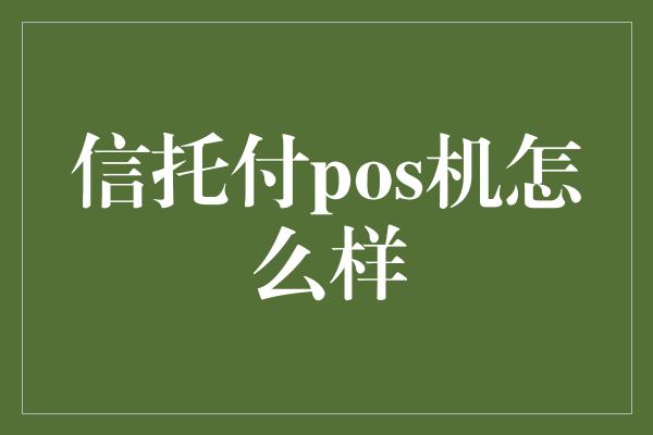 信托付pos机怎么样