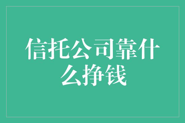 信托公司靠什么挣钱