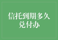 想要知道信托到期多久兑付怎么办？别担心，这里有答案！