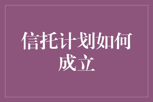 信托计划如何成立