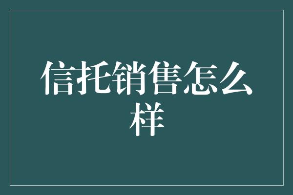 信托销售怎么样