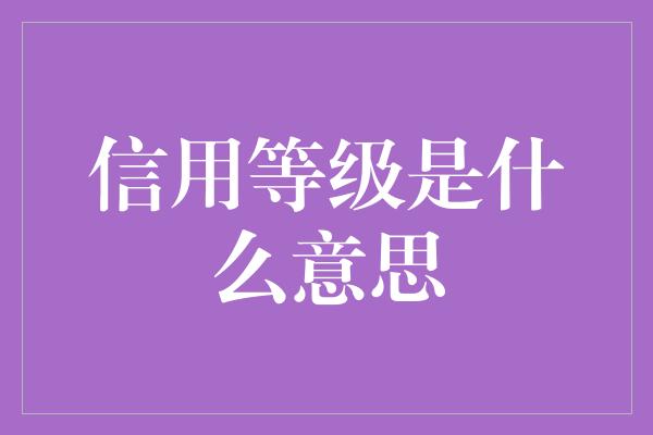 信用等级是什么意思