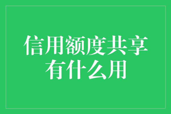 信用额度共享有什么用