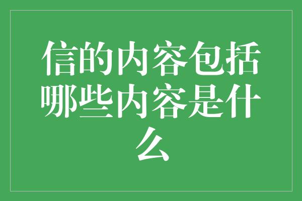 信的内容包括哪些内容是什么