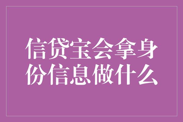 信贷宝会拿身份信息做什么