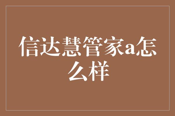 信达慧管家a怎么样