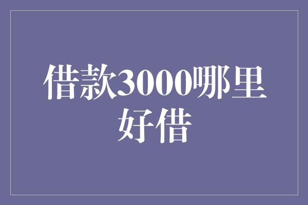 借款3000哪里好借