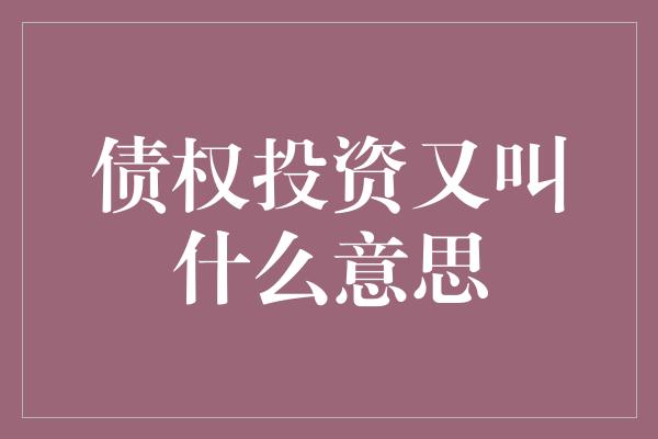 债权投资又叫什么意思