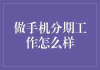 做手机分期工作怎么样？值得尝试吗？