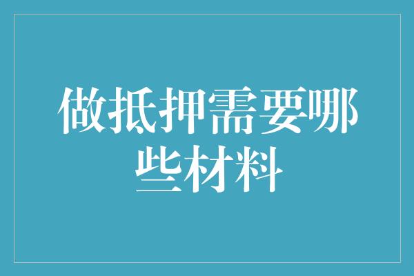 做抵押需要哪些材料