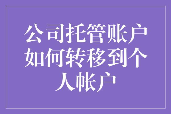 公司托管账户如何转移到个人帐户