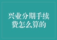 兴业银行分期手续费计算详析：理解条款，避免意外之财