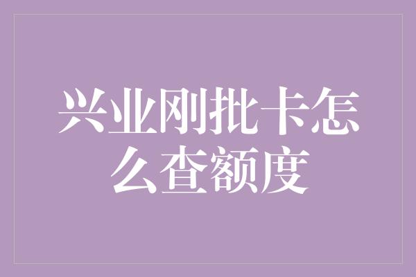 兴业刚批卡怎么查额度