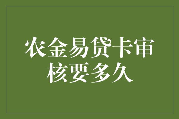 农金易贷卡审核要多久