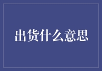 出货，这个神秘的词语背后的潜台词是什么？