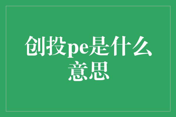 创投pe是什么意思