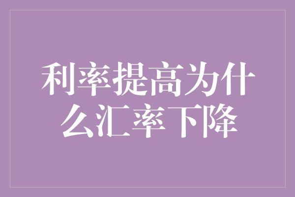 利率提高为什么汇率下降